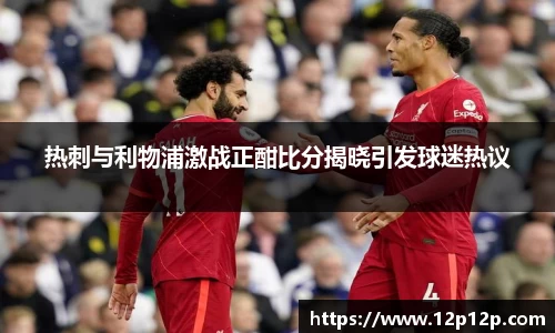 热刺与利物浦激战正酣比分揭晓引发球迷热议